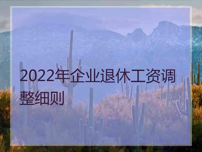 2022年企业退休工资调整细则