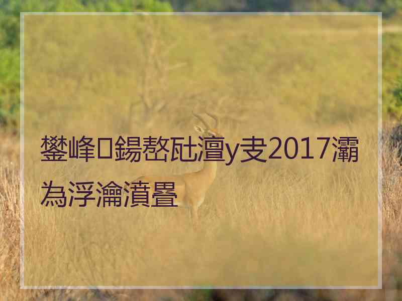 鐢峰鍚嶅瓧澶у叏2017灞為浮瀹濆疂