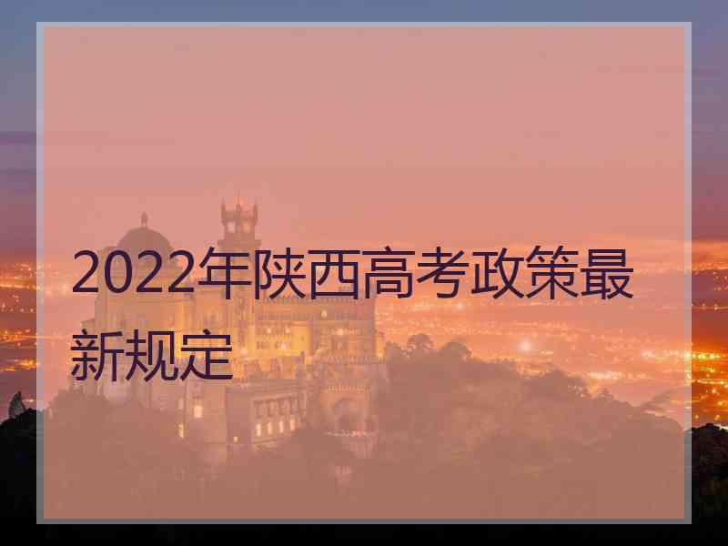 2022年陕西高考政策最新规定