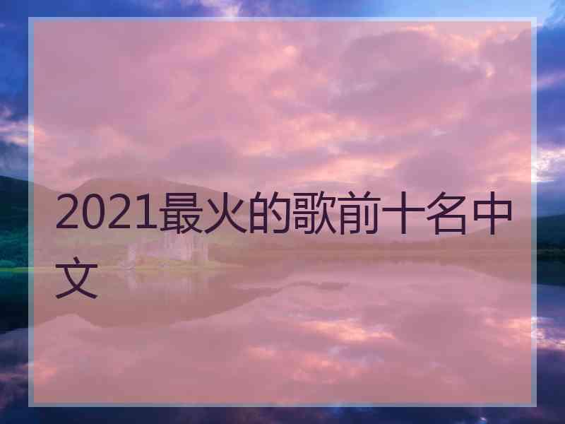 2021最火的歌前十名中文