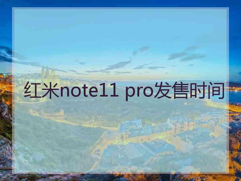 红米note11 pro发售时间