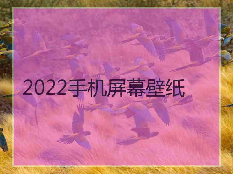 2022手机屏幕壁纸