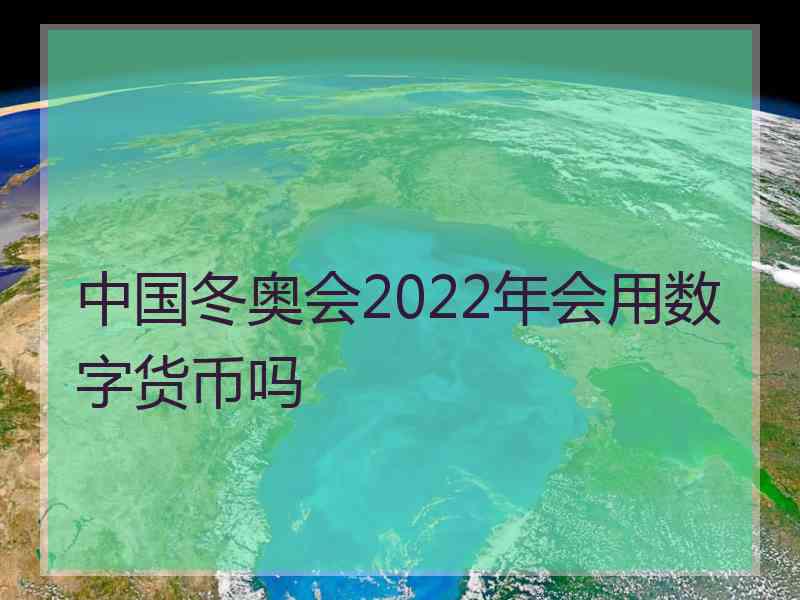 中国冬奥会2022年会用数字货币吗