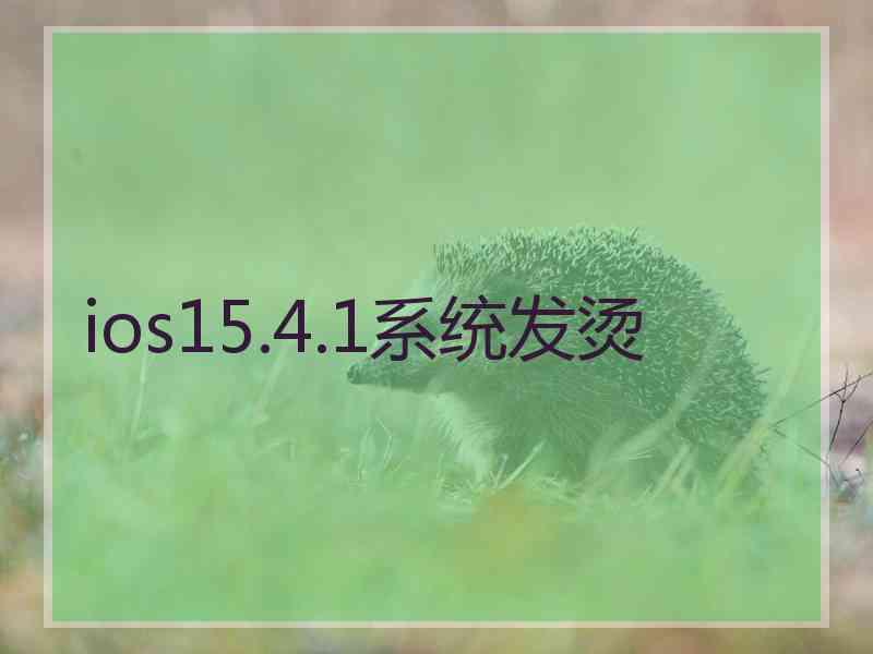 ios15.4.1系统发烫