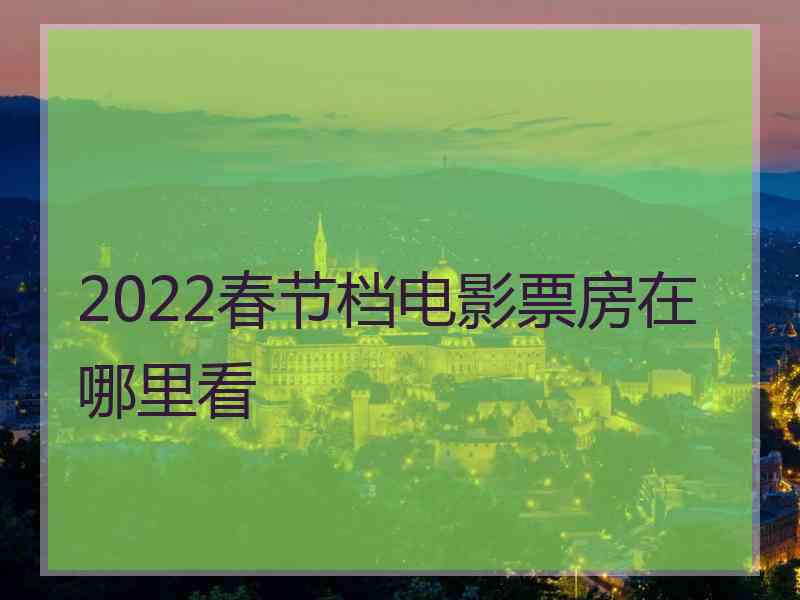 2022春节档电影票房在哪里看