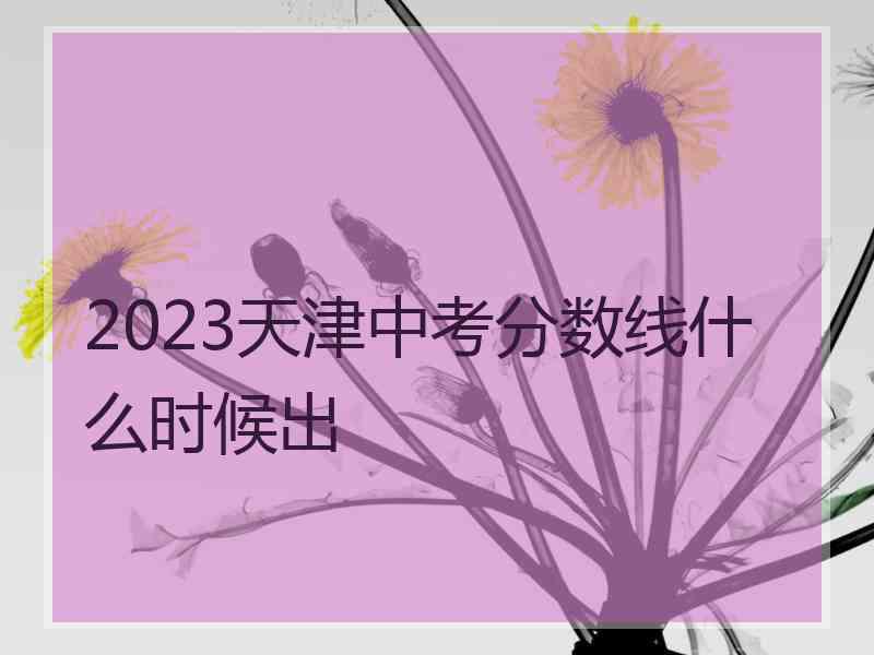 2023天津中考分数线什么时候出