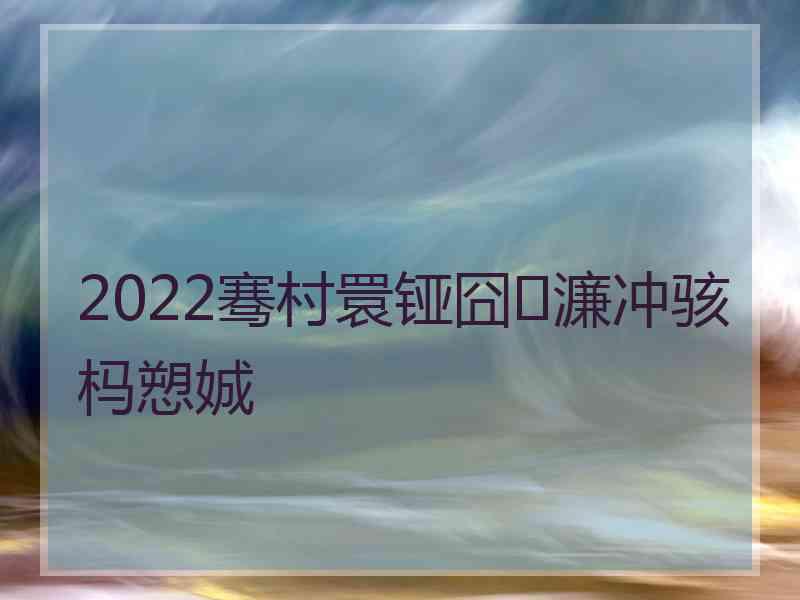 2022骞村睘铔囧濂冲骇杩愬娍