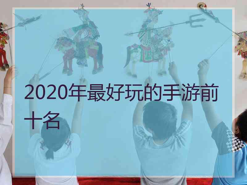 2020年最好玩的手游前十名