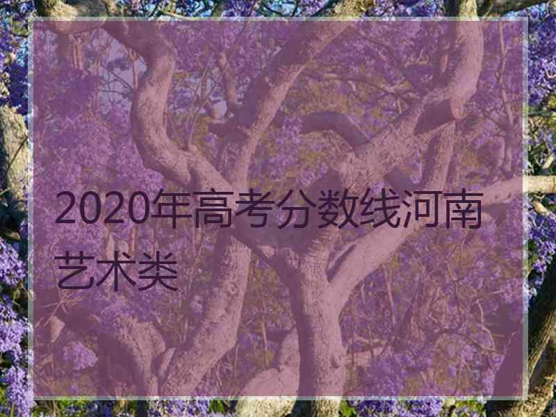 2020年高考分数线河南艺术类