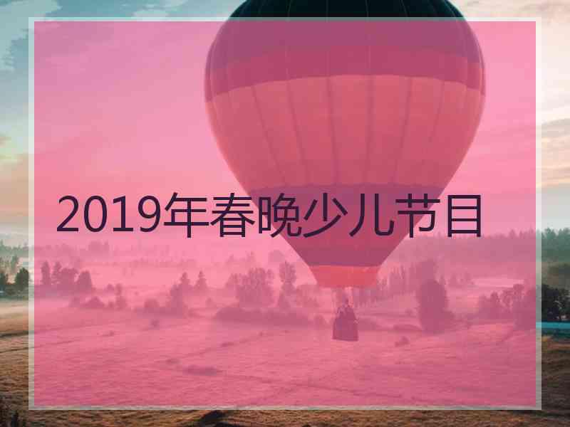 2019年春晚少儿节目