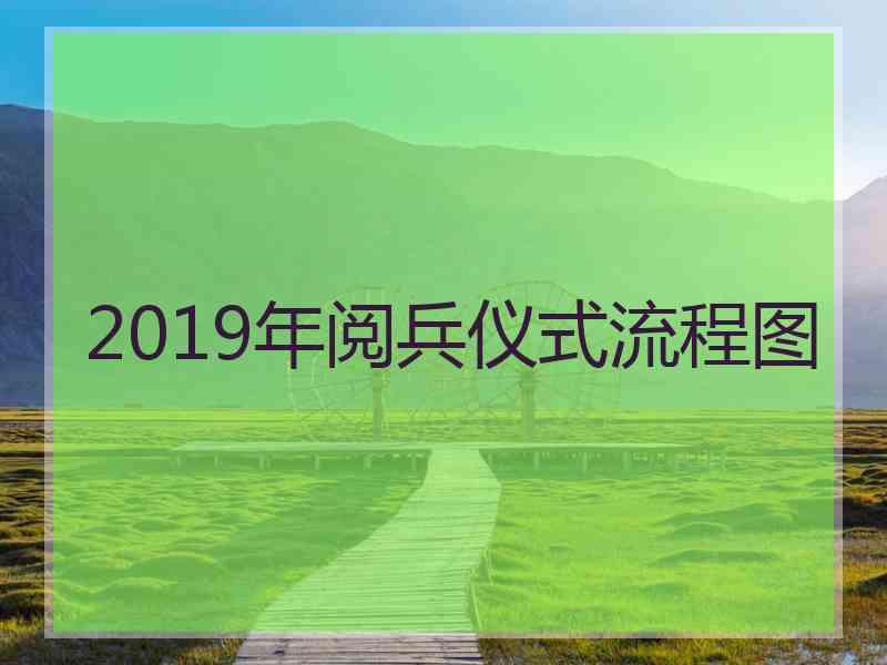 2019年阅兵仪式流程图