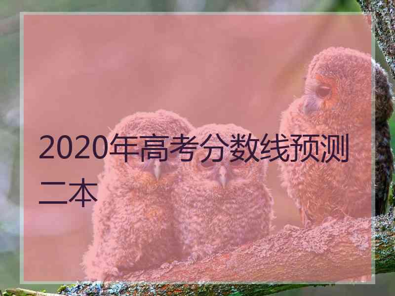 2020年高考分数线预测二本