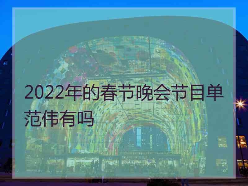 2022年的春节晚会节目单范伟有吗