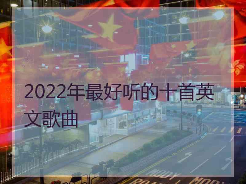 2022年最好听的十首英文歌曲