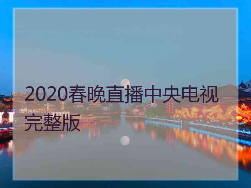 2020春晚直播中央电视完整版