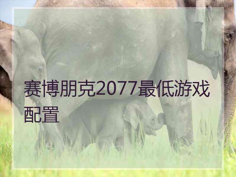 赛博朋克2077最低游戏配置