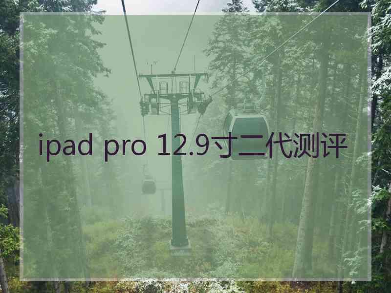 ipad pro 12.9寸二代测评