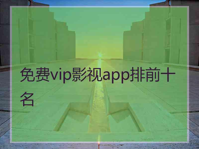 免费vip影视app排前十名