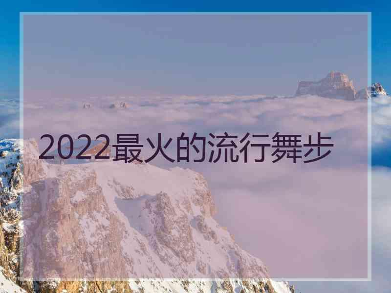 2022最火的流行舞步