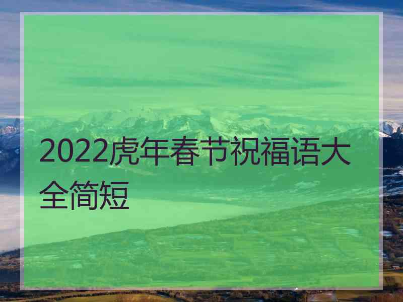 2022虎年春节祝福语大全简短