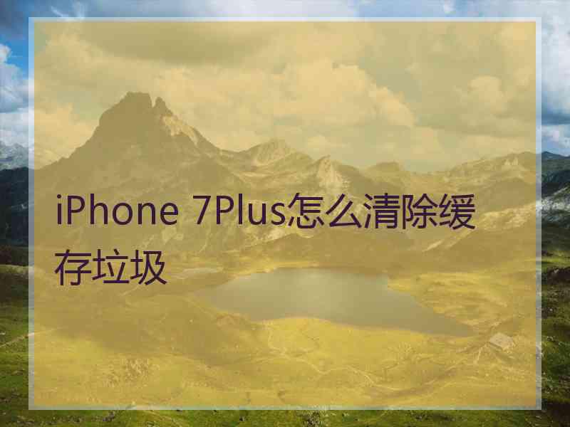 iPhone 7Plus怎么清除缓存垃圾