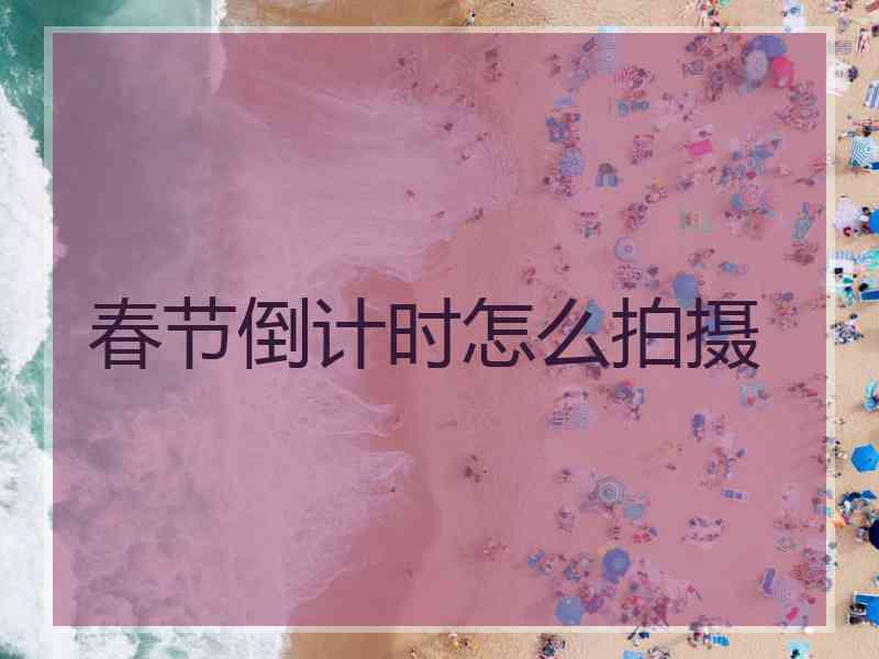 春节倒计时怎么拍摄