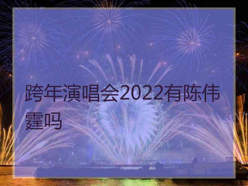 跨年演唱会2022有陈伟霆吗