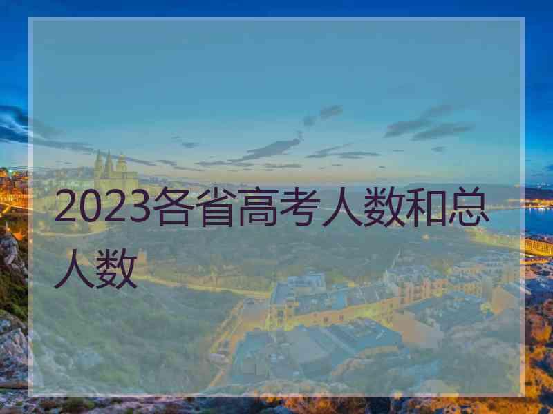 2023各省高考人数和总人数