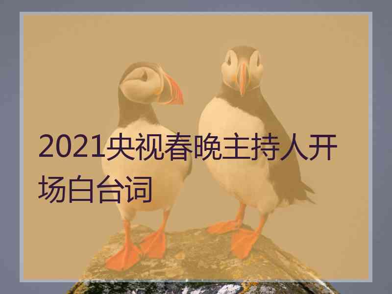 2021央视春晚主持人开场白台词