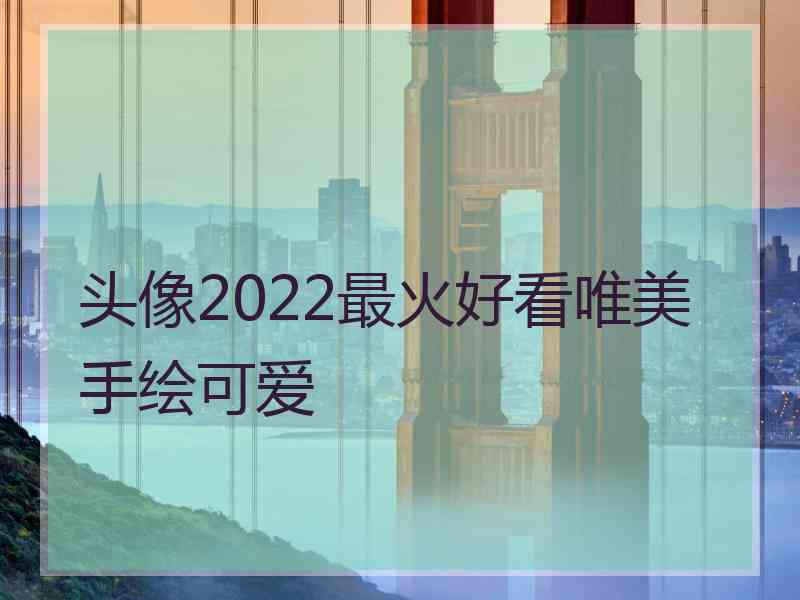 头像2022最火好看唯美手绘可爱