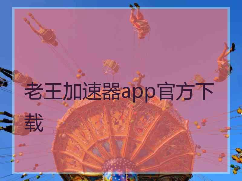 老王加速器app官方下载