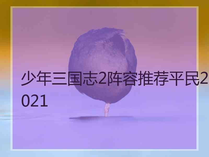 少年三国志2阵容推荐平民2021