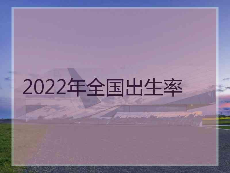 2022年全国出生率