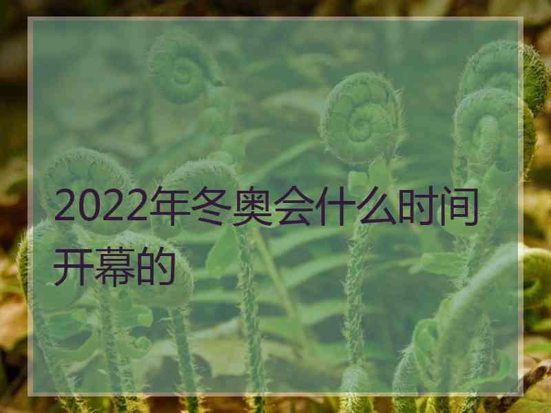 2022年冬奥会什么时间开幕的