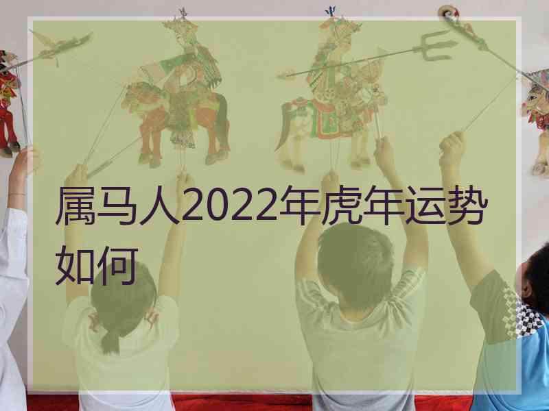 属马人2022年虎年运势如何