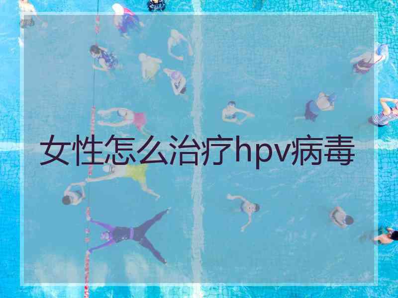 女性怎么治疗hpv病毒