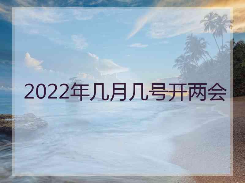 2022年几月几号开两会