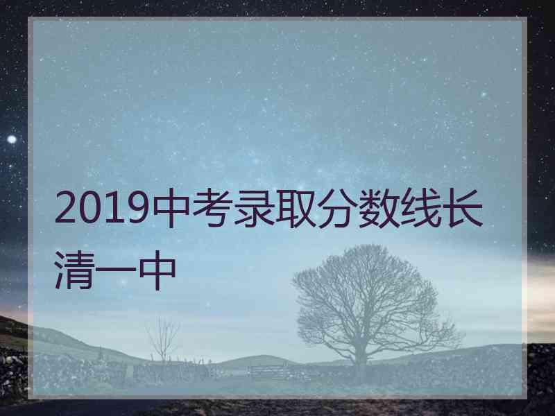 2019中考录取分数线长清一中