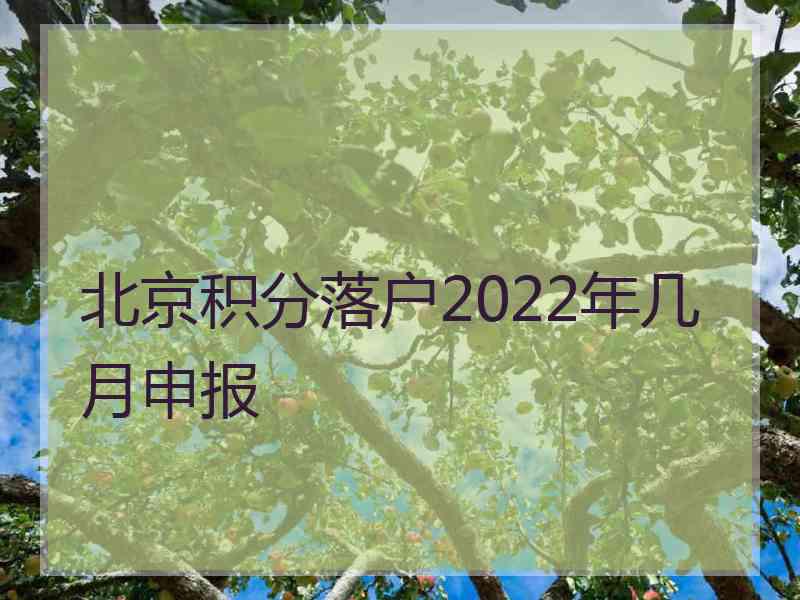 北京积分落户2022年几月申报