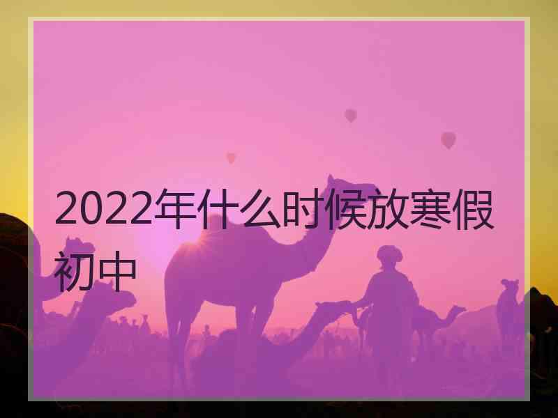 2022年什么时候放寒假初中