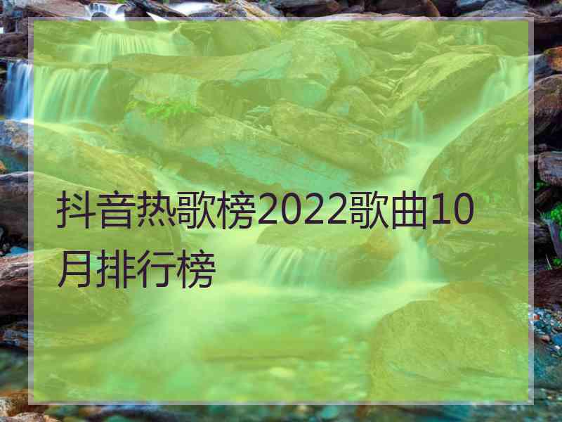 抖音热歌榜2022歌曲10月排行榜