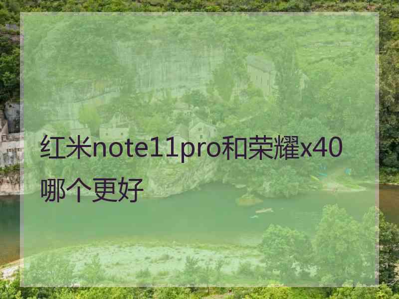 红米note11pro和荣耀x40哪个更好