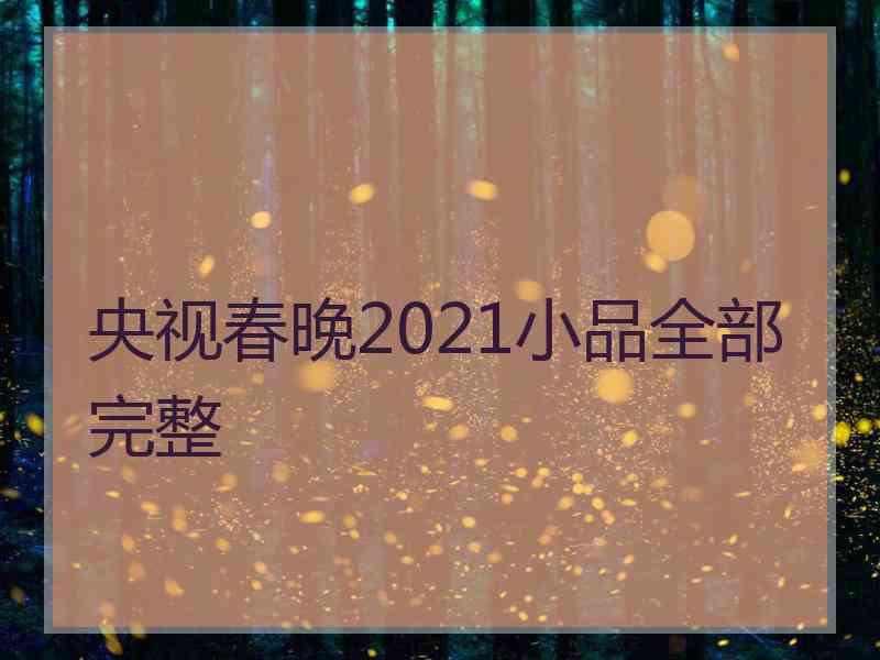 央视春晚2021小品全部完整