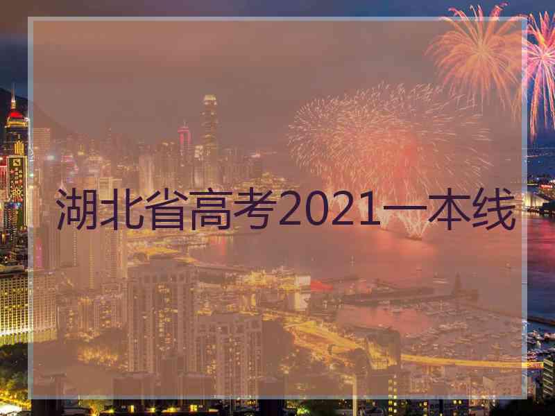 湖北省高考2021一本线