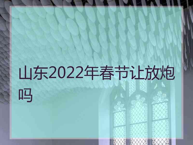 山东2022年春节让放炮吗