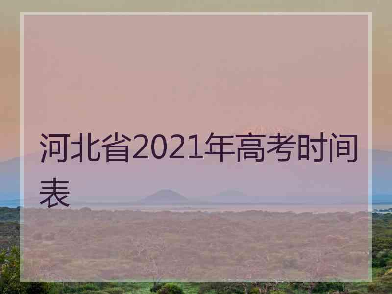 河北省2021年高考时间表