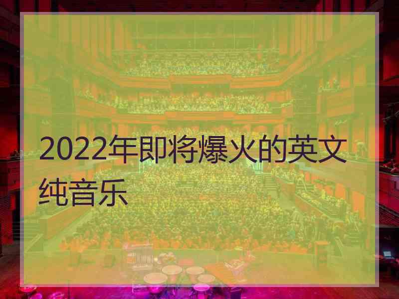 2022年即将爆火的英文纯音乐