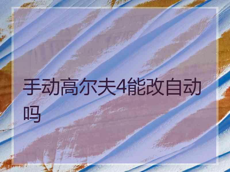 手动高尔夫4能改自动吗