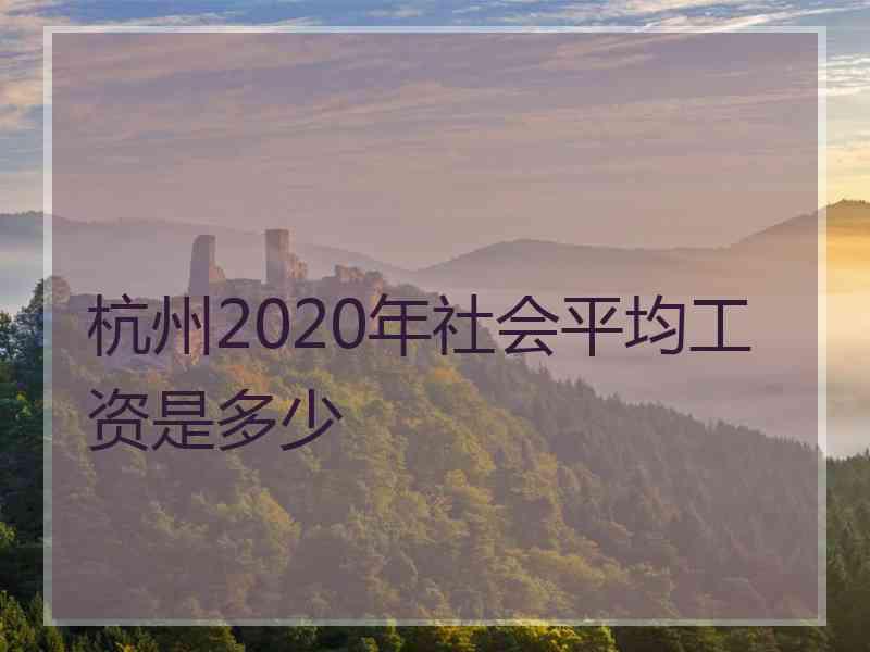 杭州2020年社会平均工资是多少