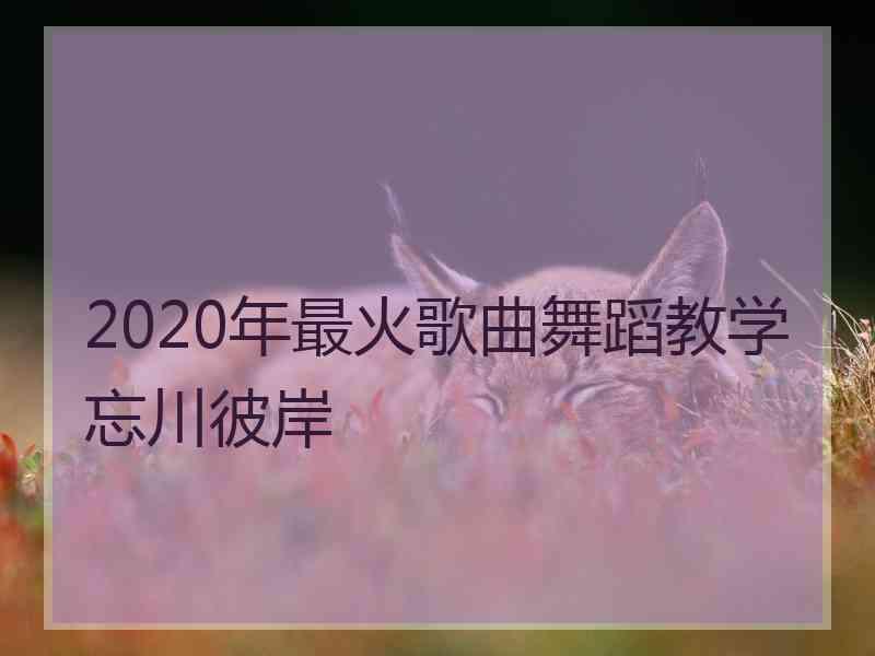 2020年最火歌曲舞蹈教学忘川彼岸